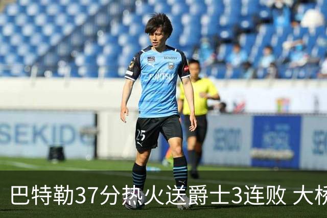 巴特勒37分热火送爵士3连败 大桥38分篮网擒鹰